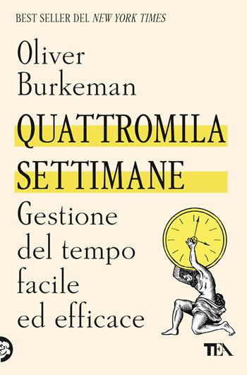 Quattromila settimane: gestione del tempo facile ed efficace - Oliver Burkeman - Libro TEA 2024, Varia best seller | Libraccio.it