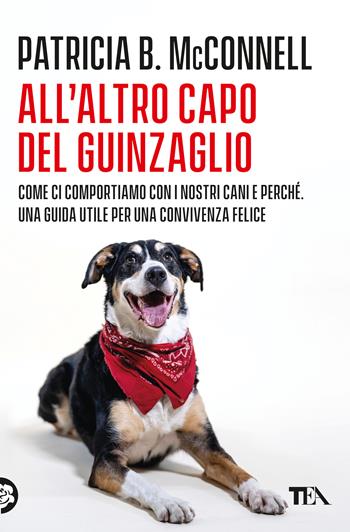 All'altro capo del guinzaglio. Come ci comportiamo con i nastri cani e perché. Una guida utile per una convivenza felice - Patricia B. McConnell - Libro TEA 2023, Varia best seller | Libraccio.it