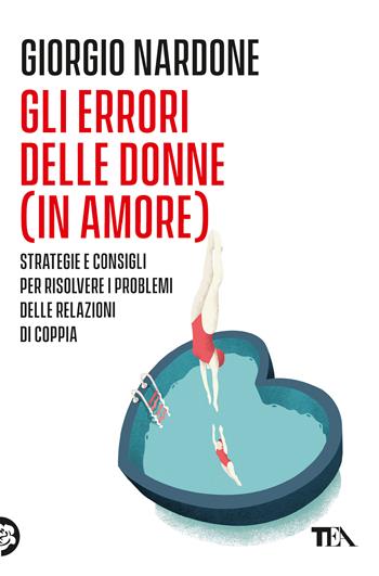 Gli errori delle donne (in amore). Strategie e consigli per risolvere i problemi delle relazioni di coppia - Giorgio Nardone - Libro TEA 2023, Varia best seller | Libraccio.it