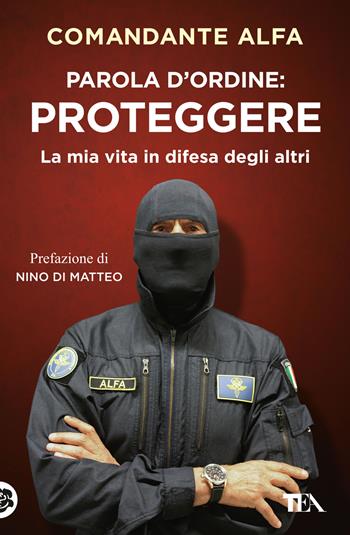 Parola d'ordine: proteggere. La mia vita in difesa degli altri - Comandante Alfa - Libro TEA 2023, Varia best seller | Libraccio.it