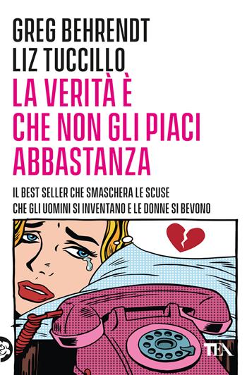 La verità è che non gli piaci abbastanza - Greg Behrendt, Liz Tuccillo - Libro TEA 2023, Varia best seller | Libraccio.it