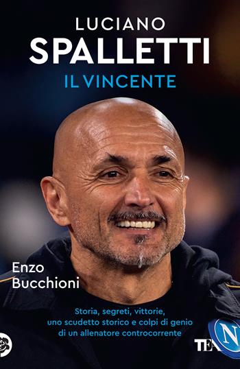 Luciano Spalletti il vincente. Storie, segreti e colpi di genio di un allenatore controcorrente - Enzo Bucchioni - Libro TEA 2023, TEA Varia | Libraccio.it