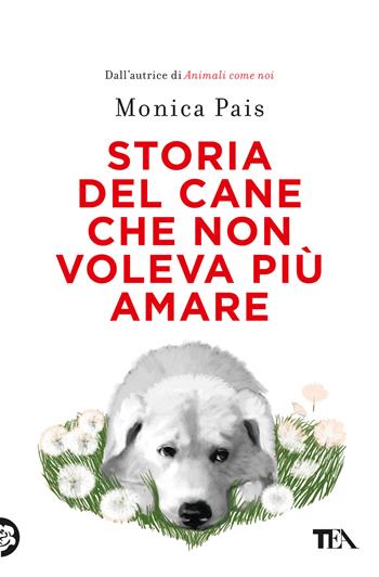 Storia del cane che non voleva più amare - Monica Pais - Libro TEA 2023, Varia best seller | Libraccio.it