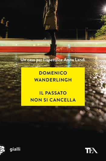 Il passato non si cancella. Un caso per l'ispettrice Anita Landi - Domenico Wanderlingh - Libro TEA 2023, Gialli TEA | Libraccio.it