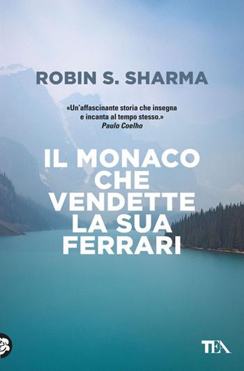 Il monaco che vendette la sua Ferrari - Robin S. Sharma - Libro TEA 2023, Saggistica TEA | Libraccio.it