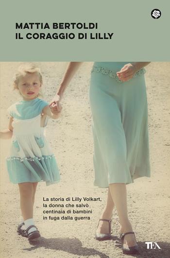 Il coraggio di Lilly - Mattia Bertoldi - Libro TEA 2024, Narrativa best seller | Libraccio.it