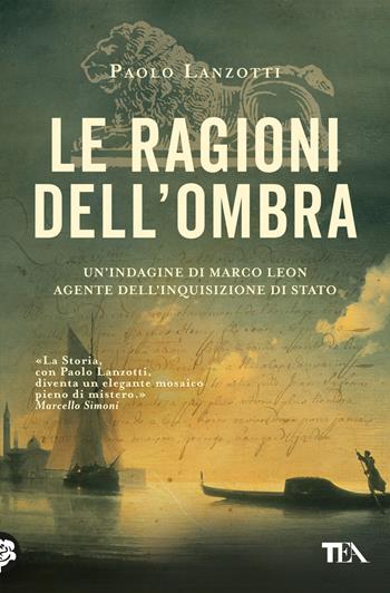 Le ragioni dell'ombra. Venezia 1753. Un'indagine di Marco Leon, agente dell'Inquisizione di Stato - Paolo Lanzotti - Libro TEA 2024, Suspense best seller | Libraccio.it