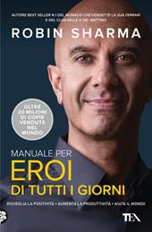 Manuale per eroi di tutti i giorni. Risveglia la positività, aumenta la produttività, aiuta il mondo