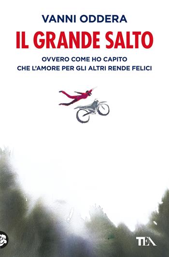 Il grande salto. Ovvero come ho capito che l'amore per gli altri rende felici - Vanni Oddera - Libro TEA 2024, Varia best seller | Libraccio.it