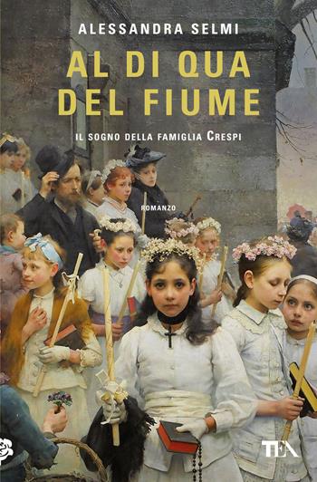 Al di qua del fiume. Il sogno della famiglia Crespi - Alessandra Selmi - Libro TEA 2024, Narrativa best seller | Libraccio.it