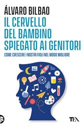 Il cervello del bambino spiegato ai genitori. Come crescere i nostri figli nel modo migliore