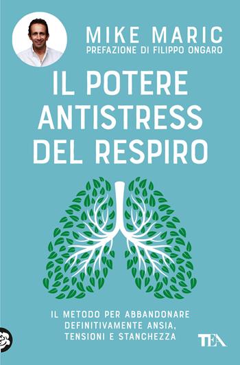 Il potere antistress del respiro. Il metodo per abbandonare definitivamente ansia, tensioni e stanchezza - Mike Maric - Libro TEA 2024, Varia best seller | Libraccio.it