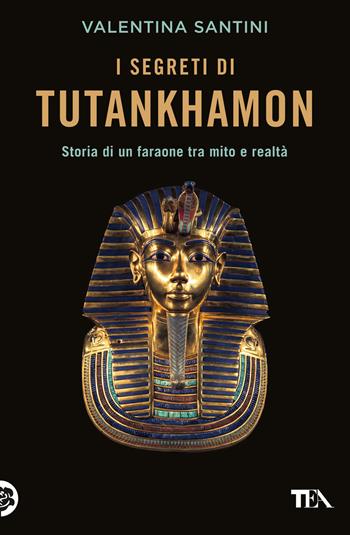 I segreti di Tutankhamon - Valentina Santini - Libro TEA 2024, Saggi best seller | Libraccio.it