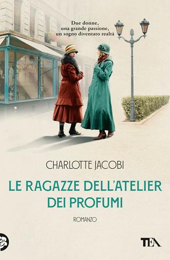 Le ragazze dell'atelier dei profumi - Charlotte Jacobi - Libro TEA 2024, Romance best seller | Libraccio.it