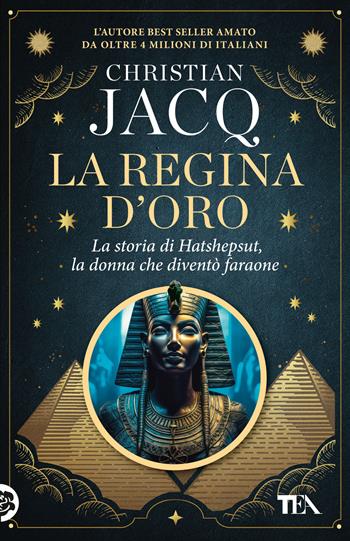 La regina d'oro. La storia di Hatshepsut, la donna che diventò faraone - Christian Jacq - Libro TEA 2024, TEA hit | Libraccio.it