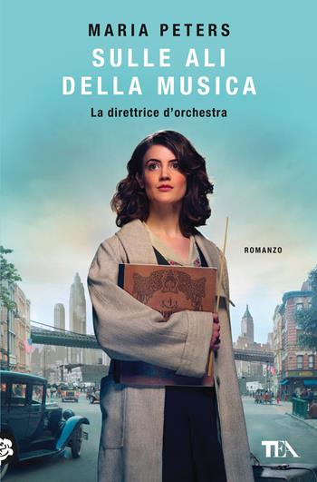 Sulle ali della musica. La direttrice d'orchestra - Maria Peters - Libro TEA 2024, Romanzi storici best seller | Libraccio.it