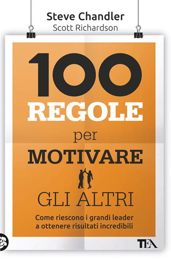 100 regole per motivare gli altri - Steve Chandler, Scott Richardson - Libro TEA 2024, Varia best seller | Libraccio.it