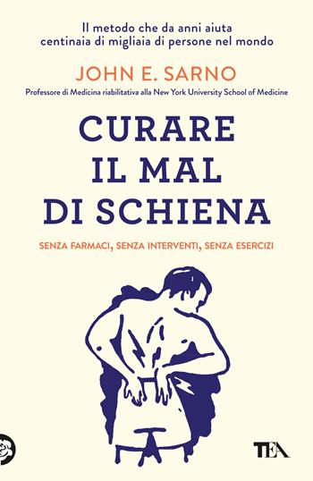 Curare il mal di schiena. Senza farmaci, senza interventi, senza esercizi - John E. Sarno - Libro TEA 2024, TEA Varia | Libraccio.it
