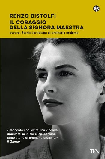 Il coraggio della signora maestra ovvero, Storia partigiana di ordinario eroismo - Renzo Bistolfi - Libro TEA 2024, Narrativa best seller | Libraccio.it