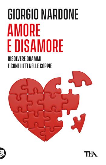 Amore e disamore. Risolvere drammi e conflitti nelle coppie - Giorgio Nardone - Libro TEA 2024, Varia best seller | Libraccio.it