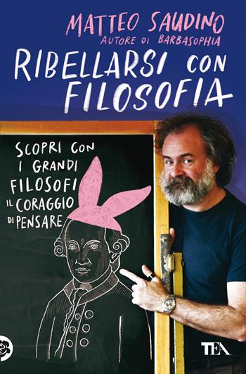 Ribellarsi con filosofia. Scopri con i grandi filosofi il coraggio di pensare - Matteo Saudino - Libro TEA 2024, Varia best seller | Libraccio.it