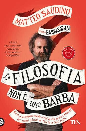 La filosofia non è una barba. Dal prof più appassionante d'Italia vita, morte e pensiero dei grandi filosofi da Talete a Nietzsche - Matteo Saudino - Libro TEA 2024, Varia best seller | Libraccio.it