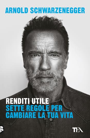 Renditi utile. Sette regole per cambiare la tua vita - Arnold Schwarzenegger - Libro TEA 2024, Varia best seller | Libraccio.it