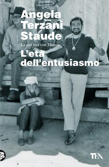 L'età dell'entusiasmo. La mia vita con Tiziano - Angela Terzani Staude - Libro TEA 2024, Saggi best seller | Libraccio.it