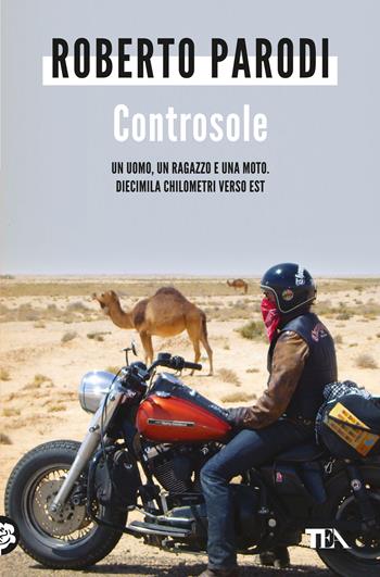 Controsole. Un uomo, un ragazzo e una moto diecimila chilometri verso est - Roberto Parodi - Libro TEA 2024, Varia best seller | Libraccio.it