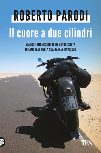 Il cuore a due cilindri. Viaggi e riflessioni di un motociclista innamorato della sua Harley-Davidson - Roberto Parodi - Libro TEA 2024, Varia best seller | Libraccio.it