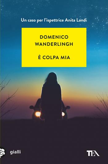È colpa mia. Un caso per l'ispettore Anita Landi - Domenico Wanderlingh - Libro TEA 2024, Gialli TEA | Libraccio.it