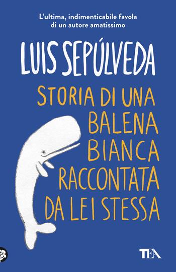 Storia di una balena bianca raccontata da lei stessa - Luis Sepúlveda - Libro TEA 2024, SuperTEA | Libraccio.it
