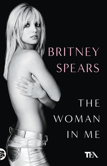 The woman in me. Ediz. italiana - Britney Spears - Libro TEA 2024, TEA hit | Libraccio.it