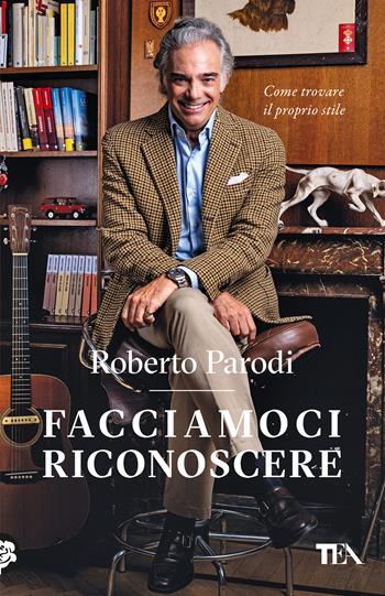 Facciamoci riconoscere. Come trovare il proprio stile  - Roberto Parodi - Libro TEA 2024, TEA Varia | Libraccio.it