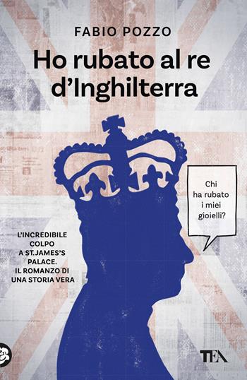 Ho rubato al re d'Inghilterra - Fabio Pozzo - Libro TEA 2025, TEA Varia | Libraccio.it