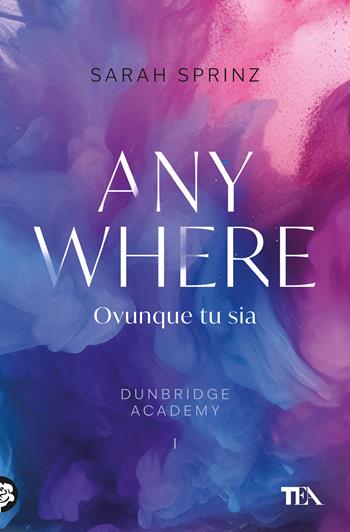 Anywhere. Ovunque tu sia. Dunbridge Academy - Sarah Sprinz - Libro TEA 2025, Romance best seller | Libraccio.it