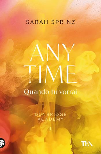 Anytime. Quando tu vorrai. Dunbridge Academy - Sarah Sprinz - Libro TEA 2025, Romance best seller | Libraccio.it