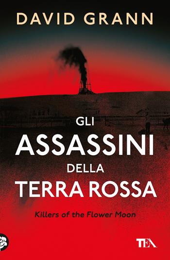Gli assassini della Terra Rossa. Killers of the Flower Moon - David Grann - Libro TEA 2025, Saggi best seller | Libraccio.it
