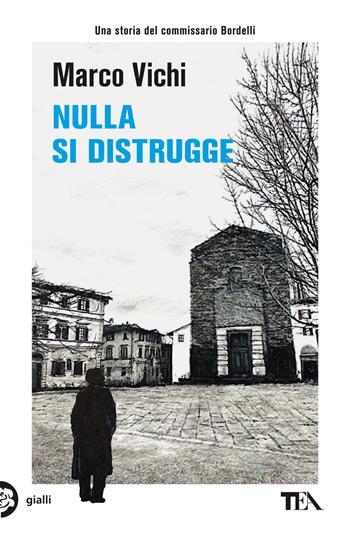 Nulla si distrugge. Un'avventura del commissario Bordelli - Marco Vichi - Libro TEA 2025, Gialli TEA | Libraccio.it