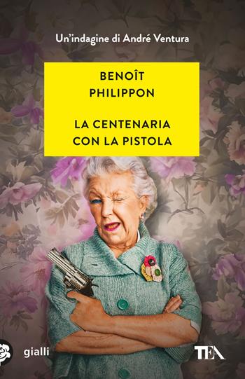 La centenaria con la pistola - Benoît Philippon - Libro TEA 2025, Gialli TEA | Libraccio.it