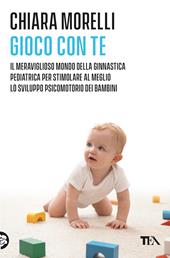 Gioco con te. Il meraviglioso mondo della ginnastica pediatrica. Per stimolare al meglio lo sviluppo psicomotorio dei bambini