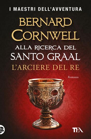 L'arciere del re. Alla ricerca del santo Graal - Bernard Cornwell - Libro TEA 2025, I maestri dell'avventura | Libraccio.it