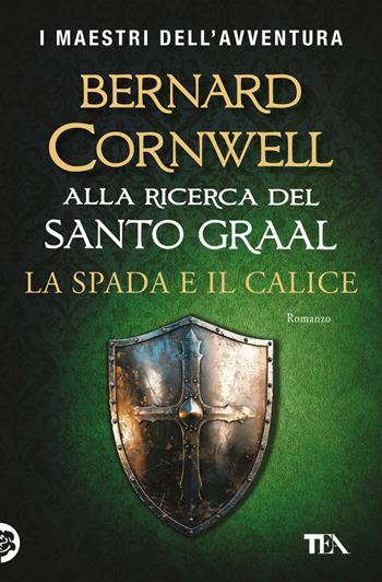 La spada e il calice. Alla ricerca del santo Graal - Bernard Cornwell - Libro TEA 2025, I maestri dell'avventura | Libraccio.it