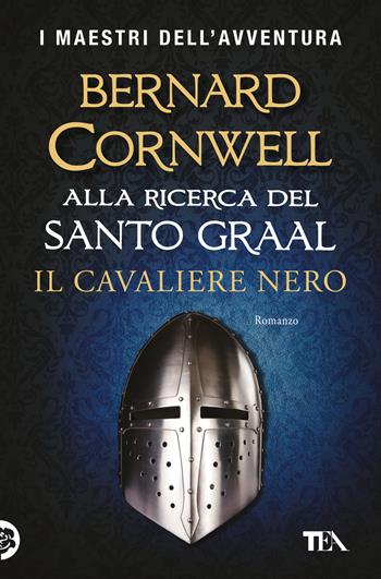 Il cavaliere nero. Alla ricerca del santo Graal - Bernard Cornwell - Libro TEA 2025, I maestri dell'avventura | Libraccio.it
