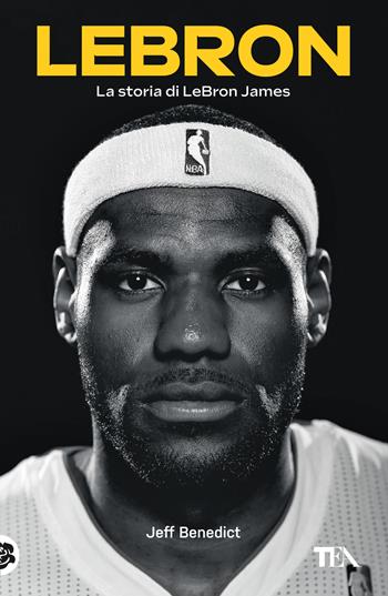 LeBron. La storia di LeBron James - Jeff Benedict - Libro TEA 2025, Varia best seller | Libraccio.it