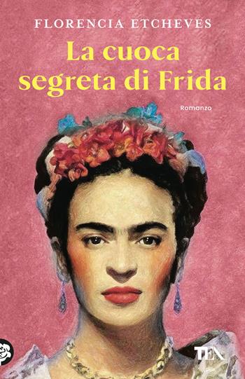 La cuoca segreta di Frida - Florencia Etcheves - Libro TEA 2025, TEA hit | Libraccio.it
