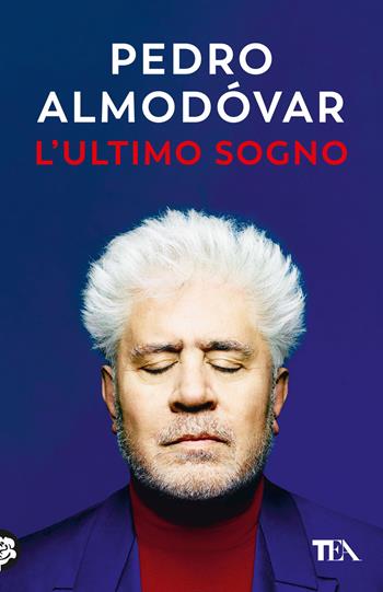 L'ultimo sogno. Tutte le mie storie - Pedro Almodóvar - Libro TEA 2025, TEA hit | Libraccio.it