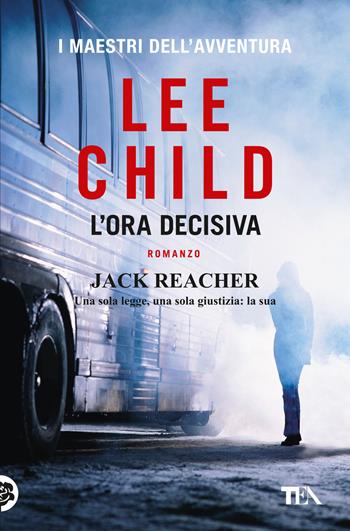 L'ora decisiva - Lee Child - Libro TEA 2025, I maestri dell'avventura | Libraccio.it
