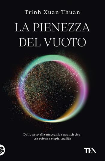 La pienezza del vuoto. Dallo zero alla meccanica quantistica, tra scienza e spiritualità - Thuan Trinh Xuan - Libro TEA 2025, Saggi best seller | Libraccio.it