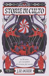 Storie di culto. Le 30 sette più incredibili ed estreme del mondo